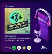 Assecor lança podcast “Orçamento Sem Segredo” - Episódio ORÇAMENTO SENSÍVEL A GÊNERO
